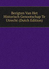 Berigten Van Het Historisch Genootschap Te Utrecht (Dutch Edition)