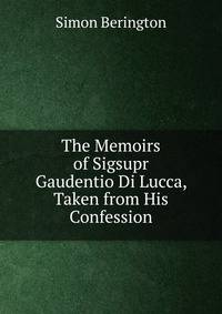 The Memoirs of Sigsupr Gaudentio Di Lucca, Taken from His Confession