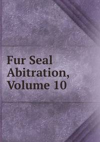 Fur Seal Abitration, Volume 10