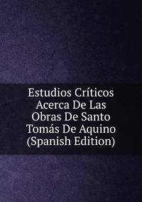 Estudios Criticos Acerca De Las Obras De Santo Tomas De Aquino (Spanish Edition)