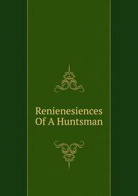 Renienesiences Of A Huntsman