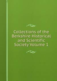 Collections of the Berkshire Historical and Scientific Society Volume 1
