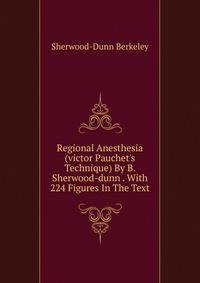 Regional Anesthesia (victor Pauchet's Technique) By B. Sherwood-dunn . With 224 Figures In The Text