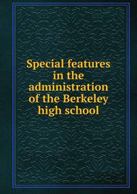 Special features in the administration of the Berkeley high school