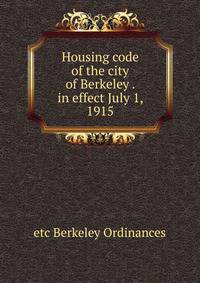 Housing code of the city of Berkeley . in effect July 1, 1915