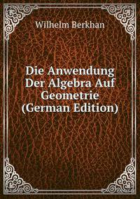 Die Anwendung Der Algebra Auf Geometrie (German Edition)