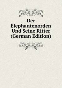 Der Elephantenorden Und Seine Ritter (German Edition)