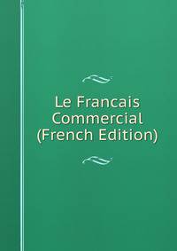 Le Francais Commercial (French Edition)
