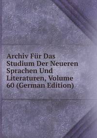 Archiv Fur Das Studium Der Neueren Sprachen Und Literaturen, Volume 60 (German Edition)
