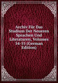 Archiv Fur Das Studium Der Neueren Sprachen Und Literaturen, Volumes 54-55 (German Edition)