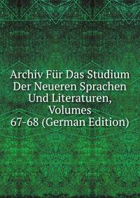 Archiv Fur Das Studium Der Neueren Sprachen Und Literaturen, Volumes 67-68 (German Edition)