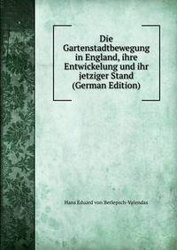 Die Gartenstadtbewegung in England, ihre Entwickelung und ihr jetziger Stand (German Edition)