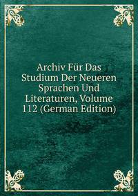 Archiv Fur Das Studium Der Neueren Sprachen Und Literaturen, Volume 112 (German Edition)
