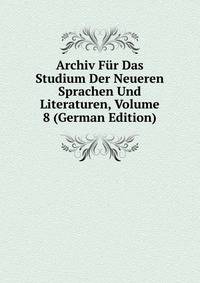 Archiv Fur Das Studium Der Neueren Sprachen Und Literaturen, Volume 8 (German Edition)