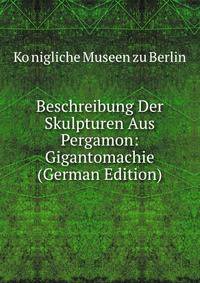 Beschreibung Der Skulpturen Aus Pergamon: Gigantomachie (German Edition)