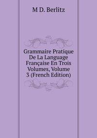 Grammaire Pratique De La Language Francaise En Trois Volumes, Volume 3 (French Edition)
