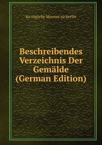 Beschreibendes Verzeichnis Der Gemalde (German Edition)