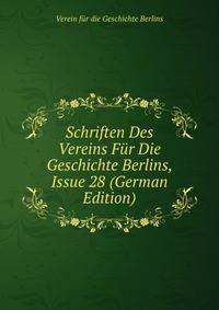 Schriften Des Vereins Fur Die Geschichte Berlins, Issue 28 (German Edition)