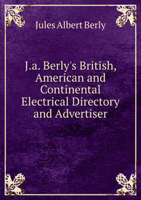 J.a. Berly's British, American and Continental Electrical Directory and Advertiser
