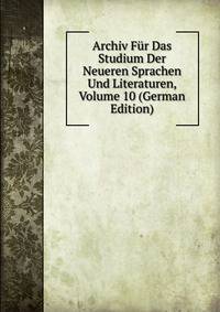 Archiv Fur Das Studium Der Neueren Sprachen Und Literaturen, Volume 10 (German Edition)