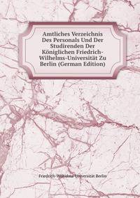 Amtliches Verzeichnis Des Personals Und Der Studirenden Der Koniglichen Friedrich-Wilhelms-Universitat Zu Berlin (German Edition)