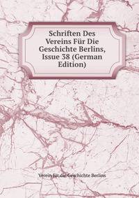 Schriften Des Vereins Fur Die Geschichte Berlins, Issue 38 (German Edition)