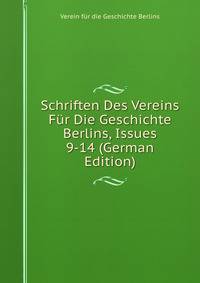 Schriften Des Vereins Fur Die Geschichte Berlins, Issues 9-14 (German Edition)