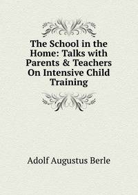 The School in the Home: Talks with Parents &amp; Teachers On Intensive Child Training