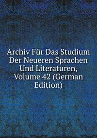 Archiv Fur Das Studium Der Neueren Sprachen Und Literaturen, Volume 42 (German Edition)