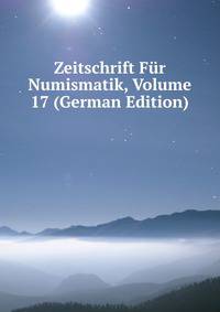 Zeitschrift Fur Numismatik, Volume 17 (German Edition)