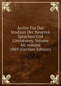 Archiv F?r Das Studium Der Neueren Sprachen Und Literaturen, Volume 44; volume 1869 (German Edition)