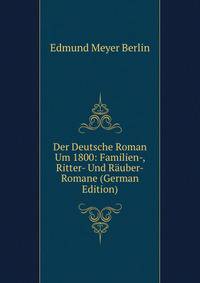 Der Deutsche Roman Um 1800: Familien-, Ritter- Und Rauber-Romane (German Edition)