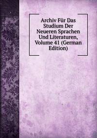 Archiv Fur Das Studium Der Neueren Sprachen Und Literaturen, Volume 41 (German Edition)