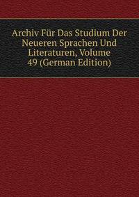 Archiv Fur Das Studium Der Neueren Sprachen Und Literaturen, Volume 49 (German Edition)