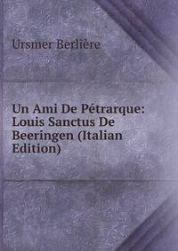 Un Ami De Petrarque: Louis Sanctus De Beeringen (Italian Edition)