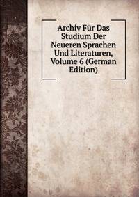Archiv Fur Das Studium Der Neueren Sprachen Und Literaturen, Volume 6 (German Edition)
