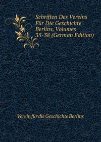 Schriften Des Vereins Fur Die Geschichte Berlins, Volumes 35-38 (German Edition)