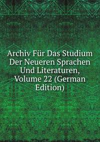 Archiv Fur Das Studium Der Neueren Sprachen Und Literaturen, Volume 22 (German Edition)