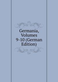 Germania, Volumes 9-10 (German Edition)