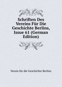 Schriften Des Vereins Fur Die Geschichte Berlins, Issue 61 (German Edition)