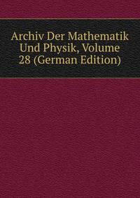 Archiv Der Mathematik Und Physik, Volume 28 (German Edition)