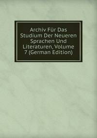 Archiv Fur Das Studium Der Neueren Sprachen Und Literaturen, Volume 7 (German Edition)