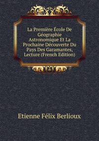 La Premiere Ecole De Geographie Astronomique Et La Prochaine Decouverte Du Pays Des Garamantes, Lecture (French Edition)
