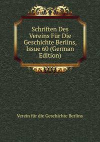 Schriften Des Vereins Fur Die Geschichte Berlins, Issue 60 (German Edition)