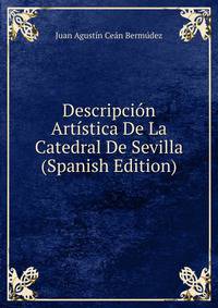 Descripcion Artistica De La Catedral De Sevilla (Spanish Edition)