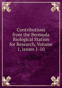 Contributions from the Bermuda Biological Station for Research, Volume 1, issues 1-10