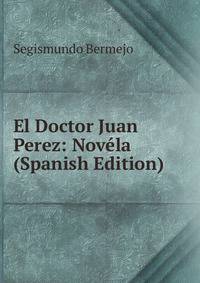 El Doctor Juan Perez: Novela (Spanish Edition)