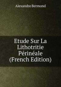 Etude Sur La Lithotritie Perineale (French Edition)