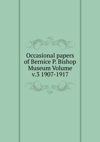 Occasional papers of Bernice P. Bishop Museum Volume v.3 1907-1917