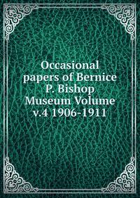 Occasional papers of Bernice P. Bishop Museum Volume v.4 1906-1911